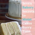 an image of a very moist slice of cake with the words "seven bakery secrets to moist cakes every time"