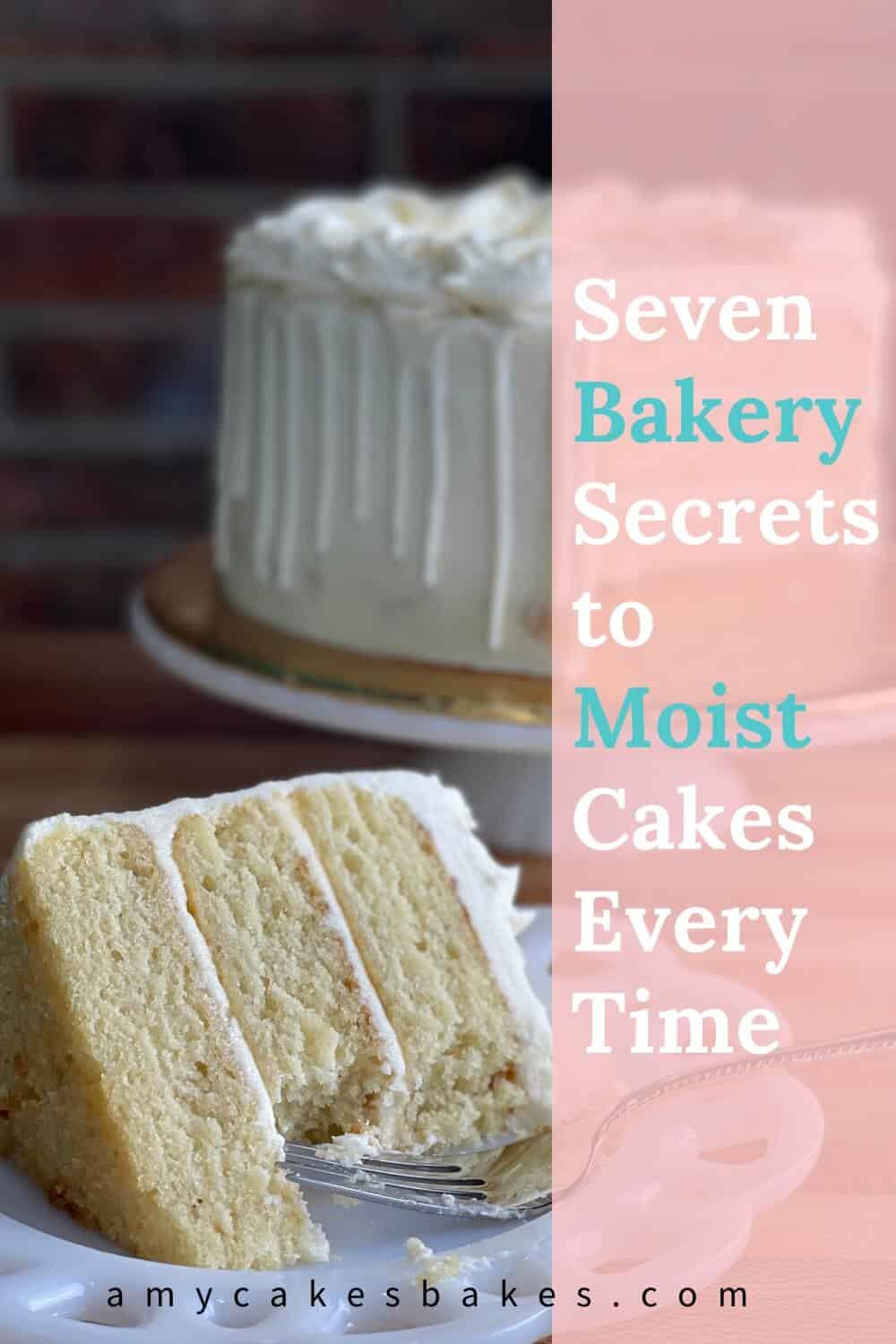 an image of a very moist slice of cake with the words "seven bakery secrets to moist cakes every time"